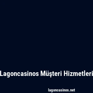 Lagoncasinos Müşteri Hizmetleri